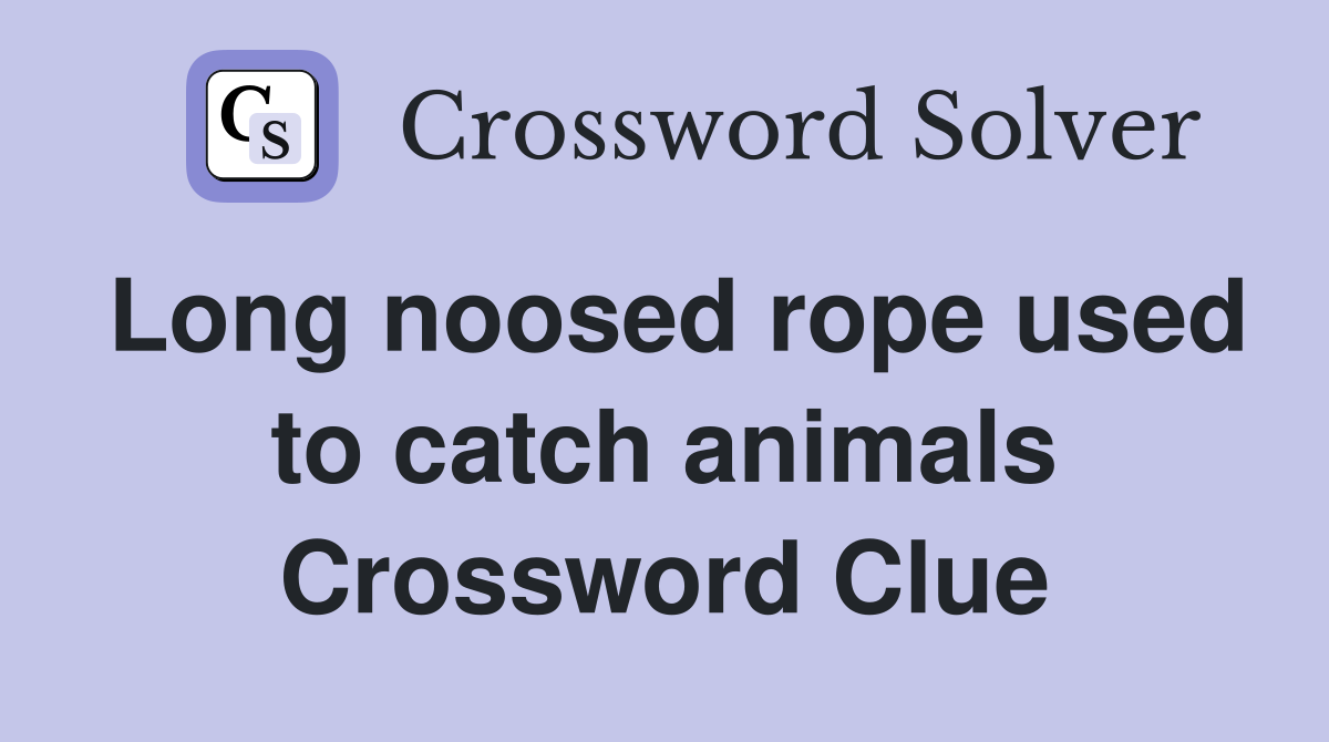 Long noosed rope used to catch animals Crossword Clue