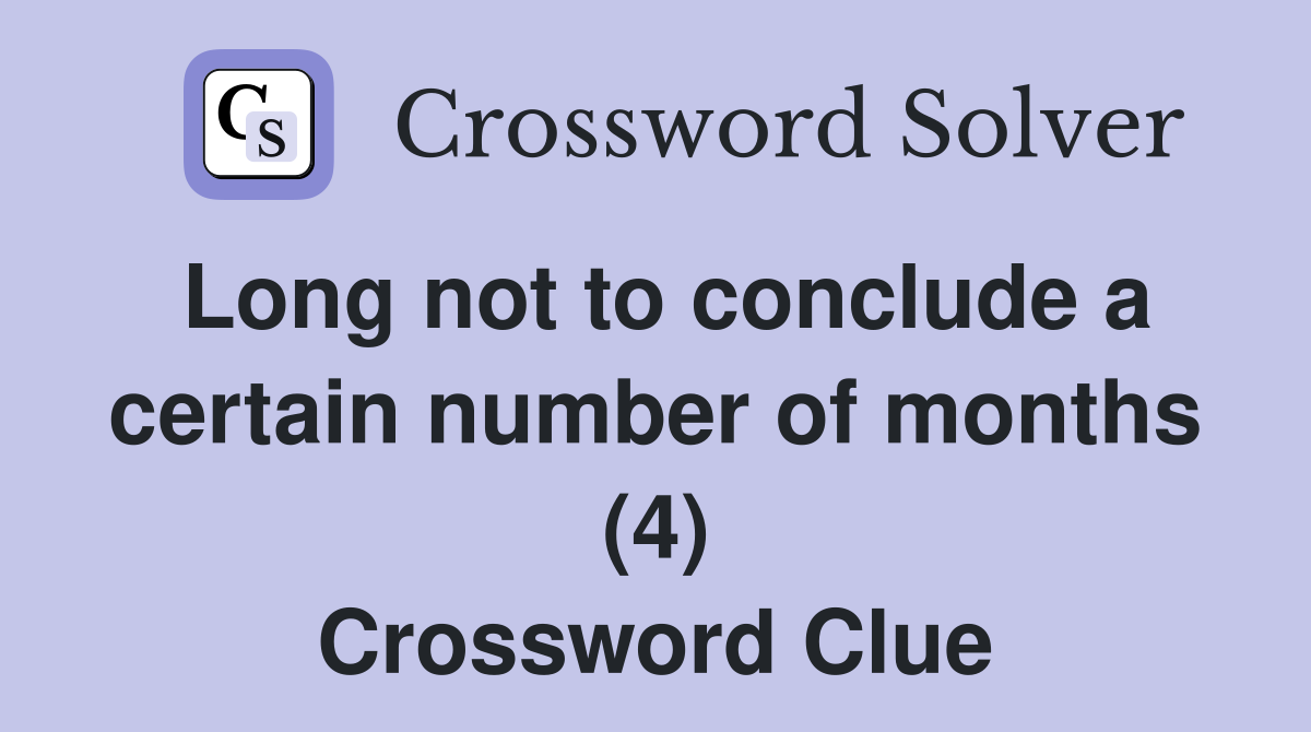Long not to conclude a certain number of months (4) Crossword Clue