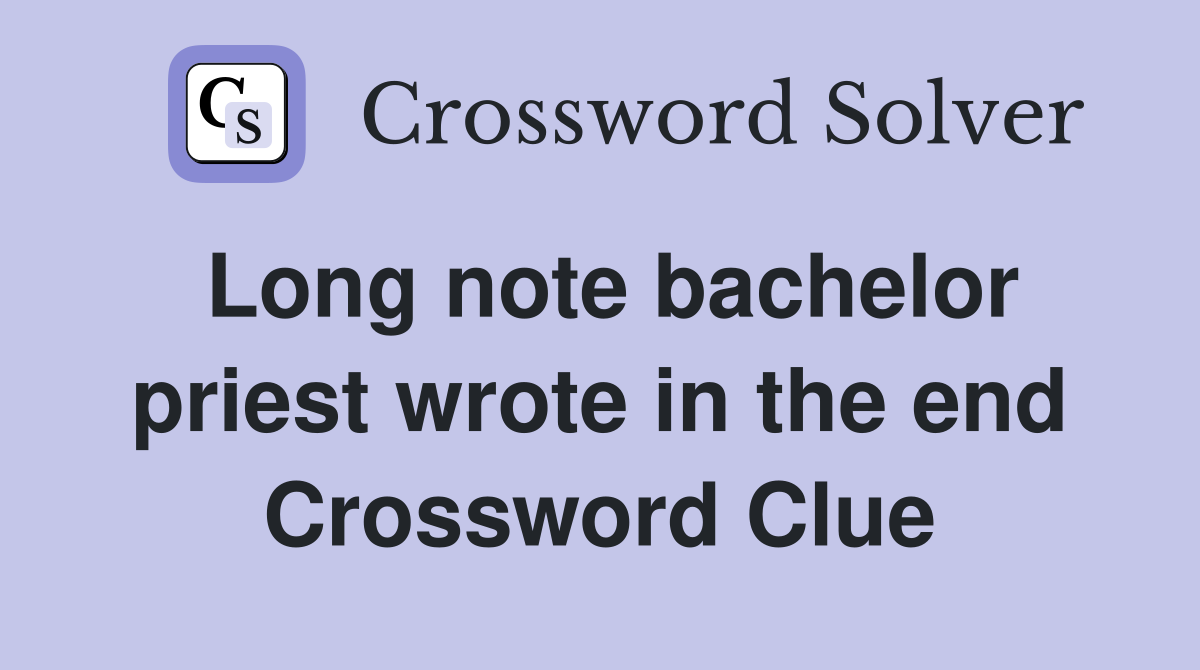 Long note bachelor priest wrote in the end Crossword Clue