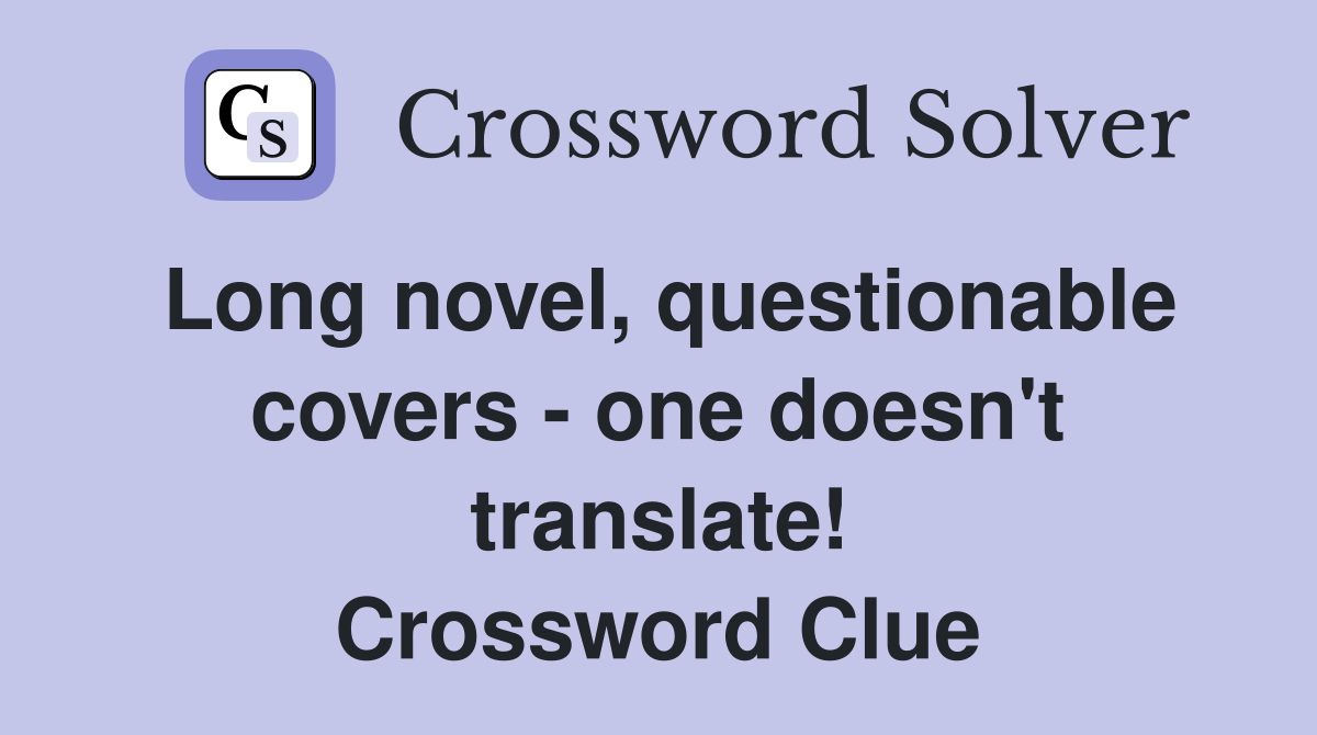 Long novel, questionable covers - one doesn't translate! Crossword Clue