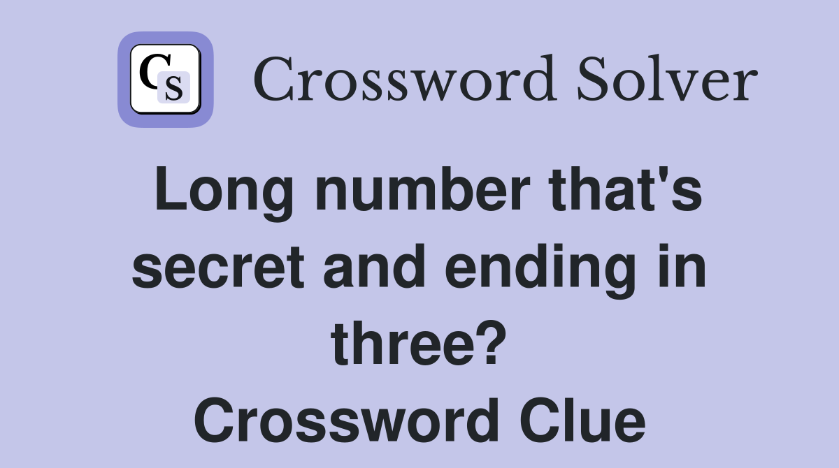 Long number that's secret and ending in three? Crossword Clue
