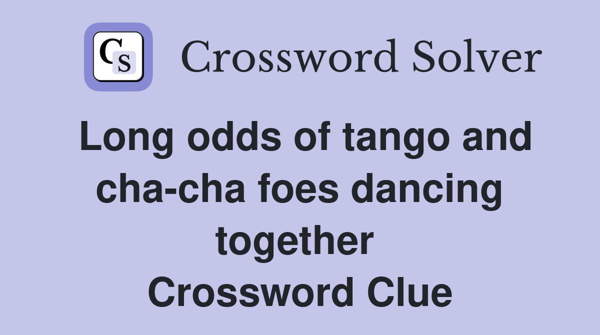 Long odds of tango and cha-cha foes dancing together  Crossword Clue
