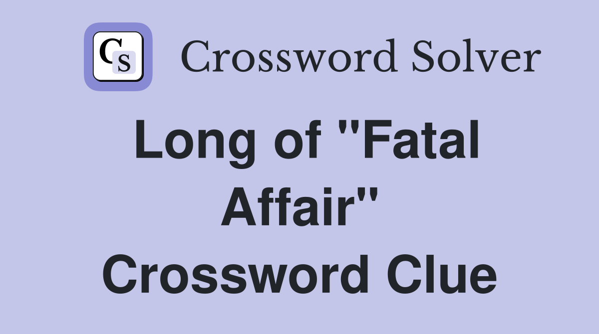 Long of "Fatal Affair" Crossword Clue