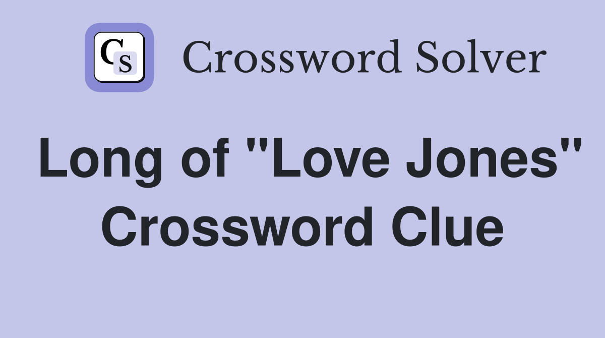 Long of "Love Jones" Crossword Clue