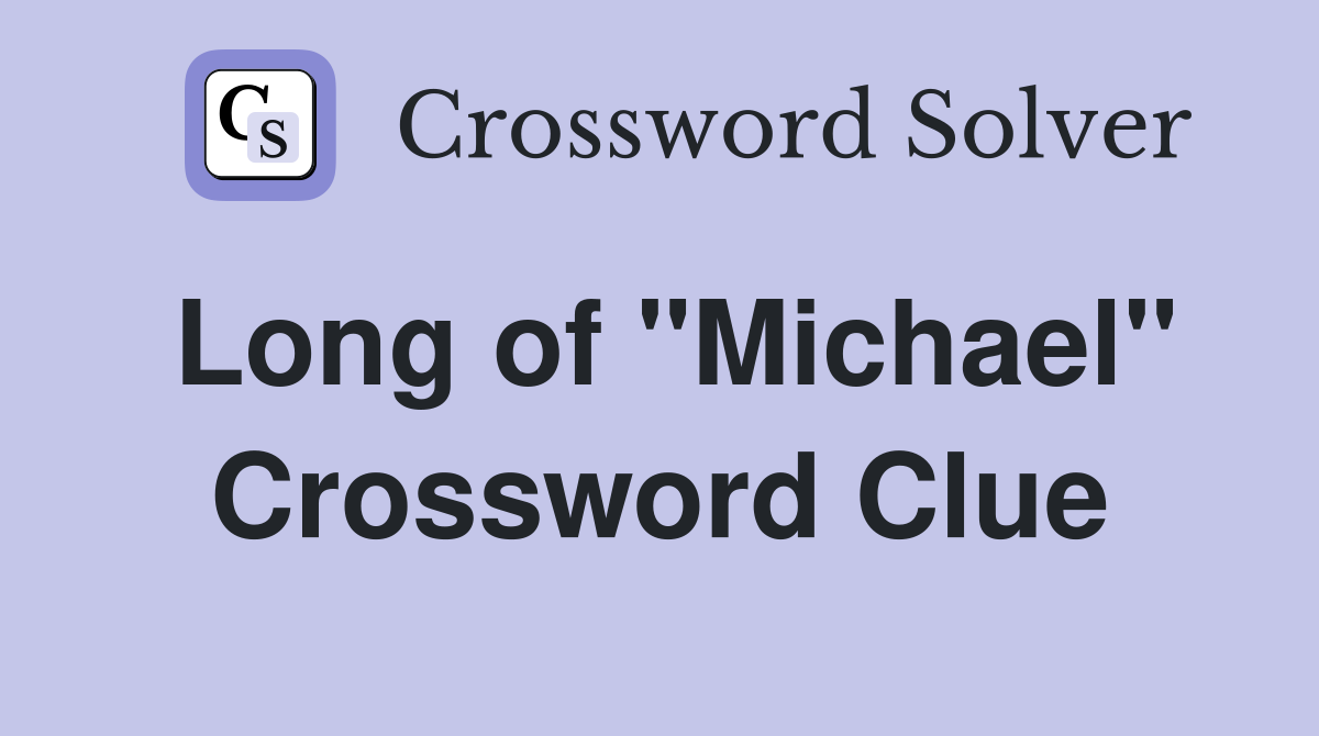 Long of "Michael" Crossword Clue