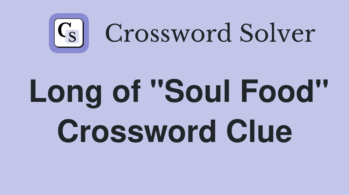 Long of "Soul Food" Crossword Clue
