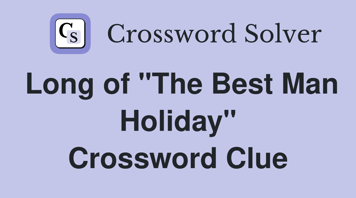 Long of "The Best Man Holiday" Crossword Clue