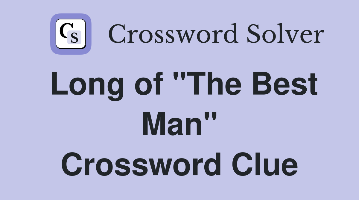 Long of "The Best Man" Crossword Clue