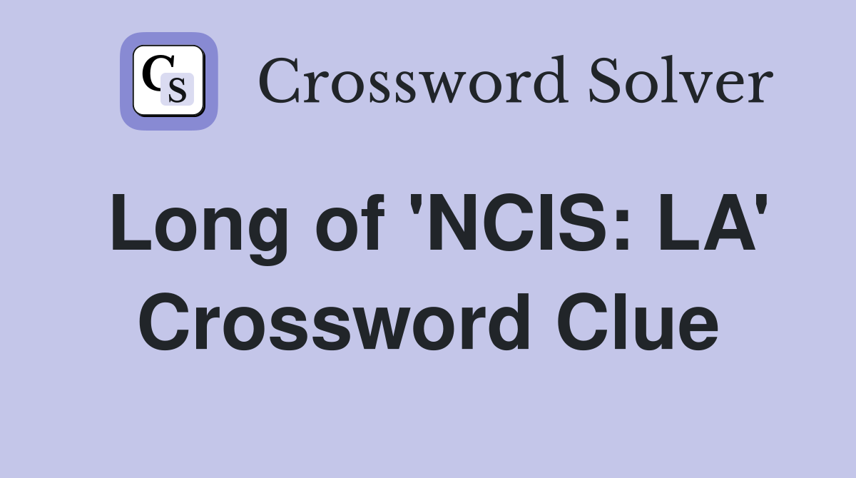 Long of 'NCIS: LA' Crossword Clue