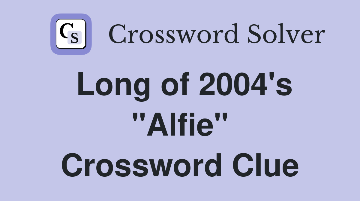 Long of 2004's "Alfie" Crossword Clue