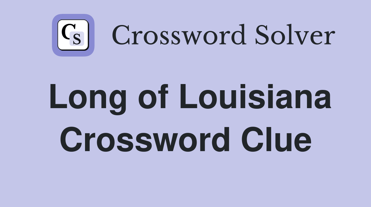 Long of Louisiana Crossword Clue