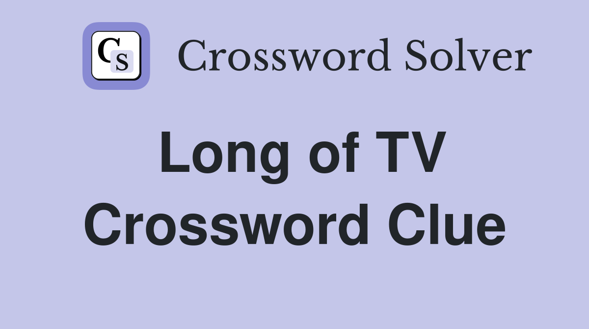 Long of TV Crossword Clue