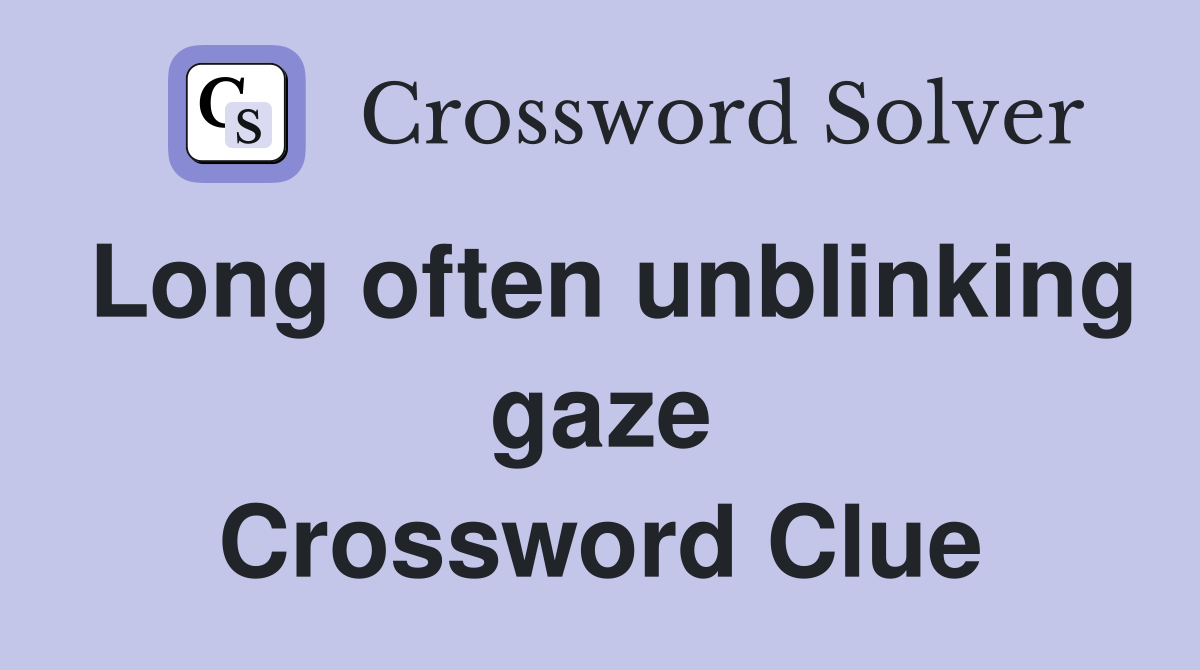 Long often unblinking gaze Crossword Clue