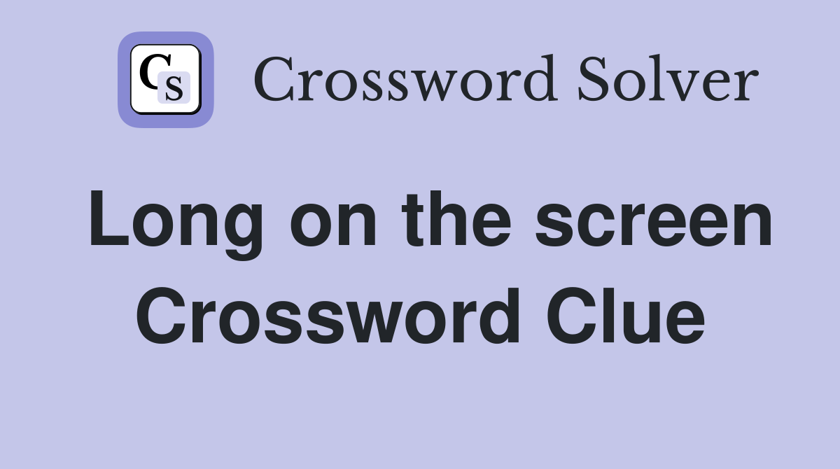 Long on the screen Crossword Clue