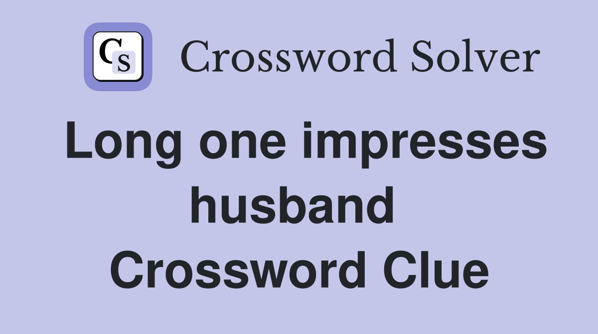 Long one impresses husband  Crossword Clue