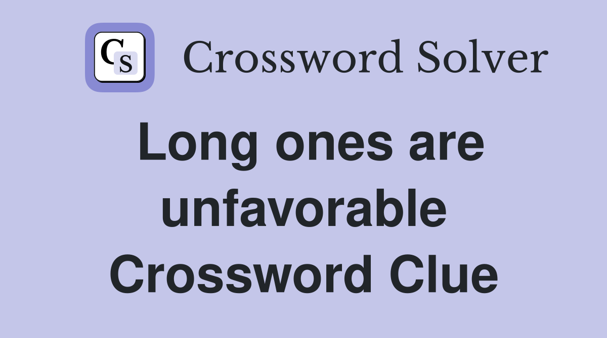 Long ones are unfavorable Crossword Clue