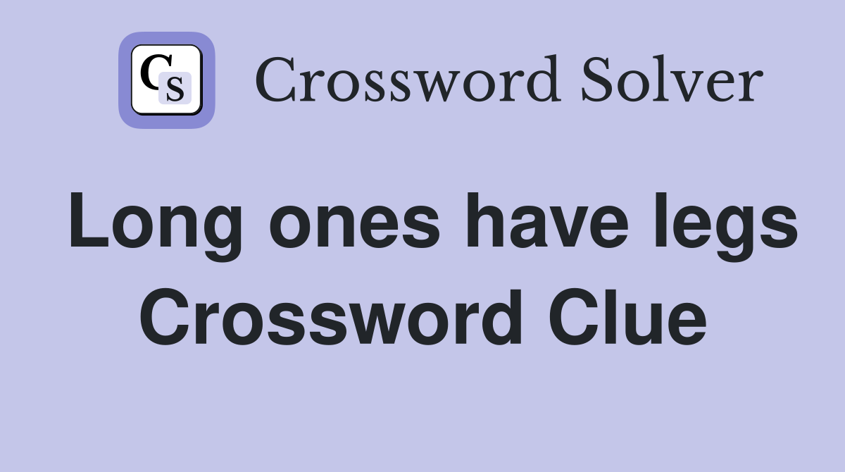 Long ones have legs Crossword Clue