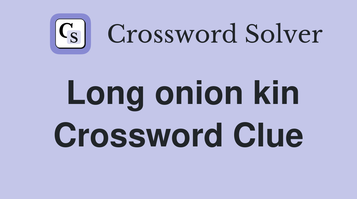 Long onion kin Crossword Clue
