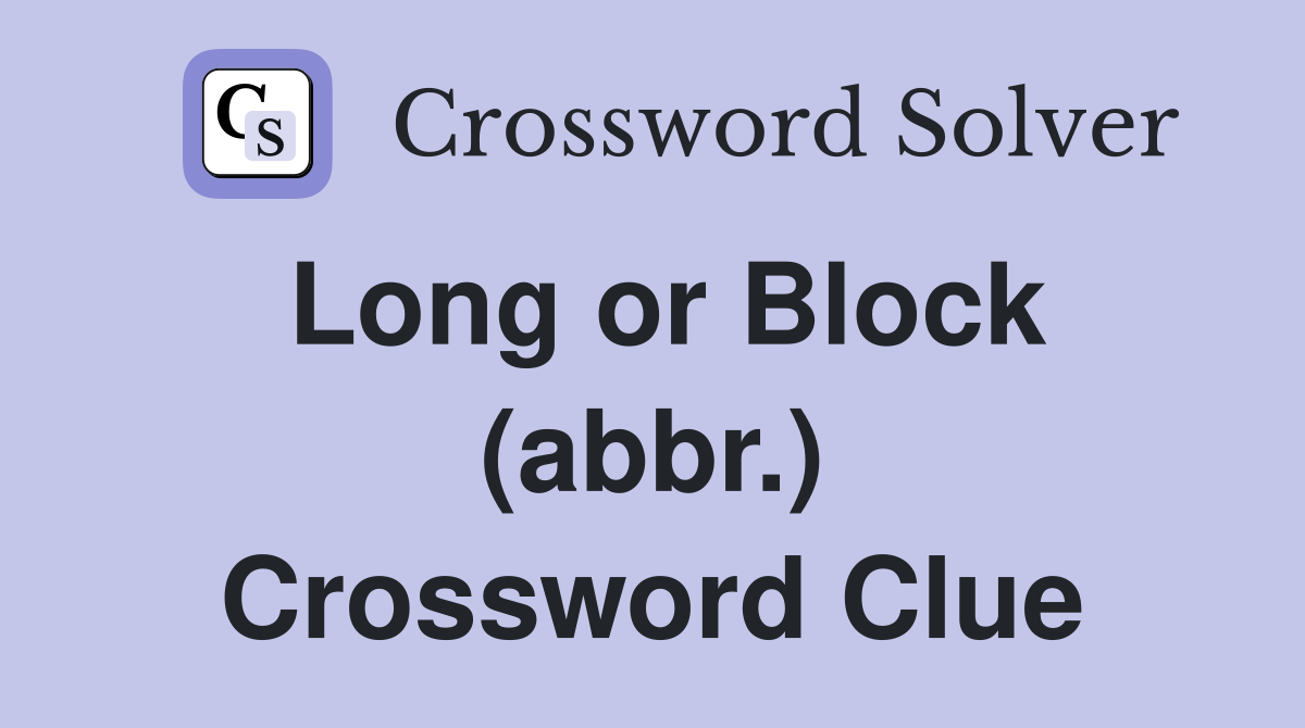 Long or Block (abbr.) Crossword Clue