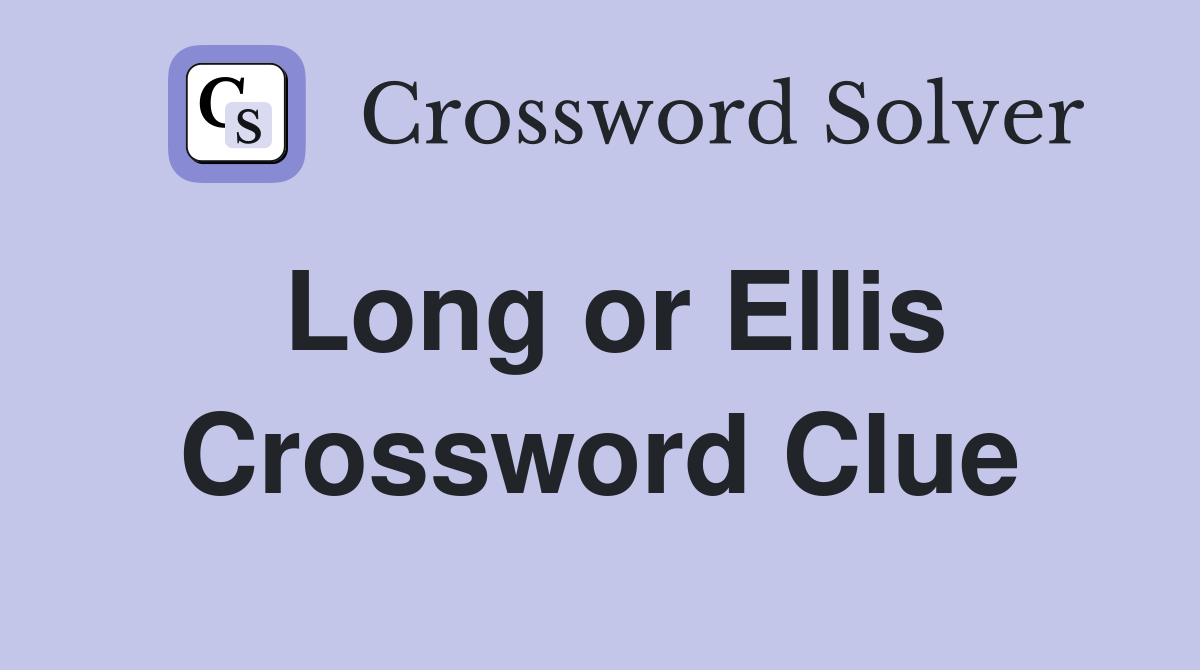 Long or Ellis Crossword Clue