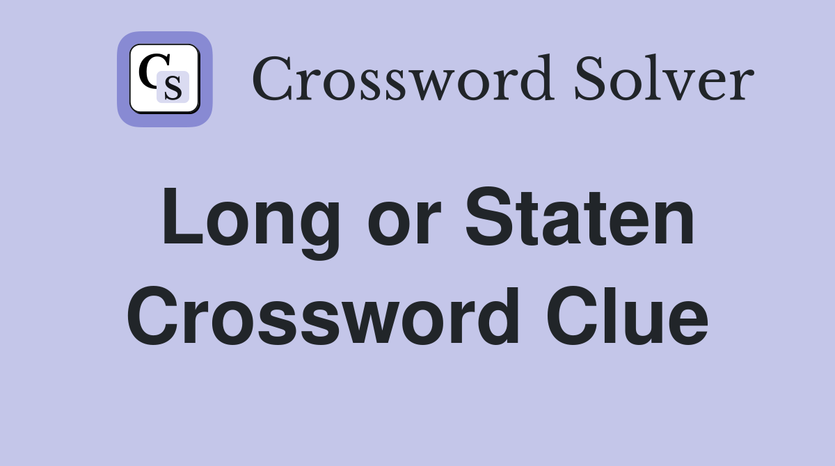 Long or Staten Crossword Clue
