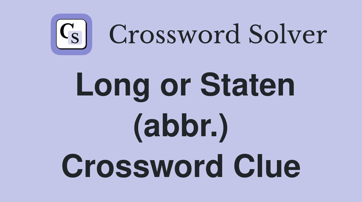Long or Staten (abbr.) Crossword Clue