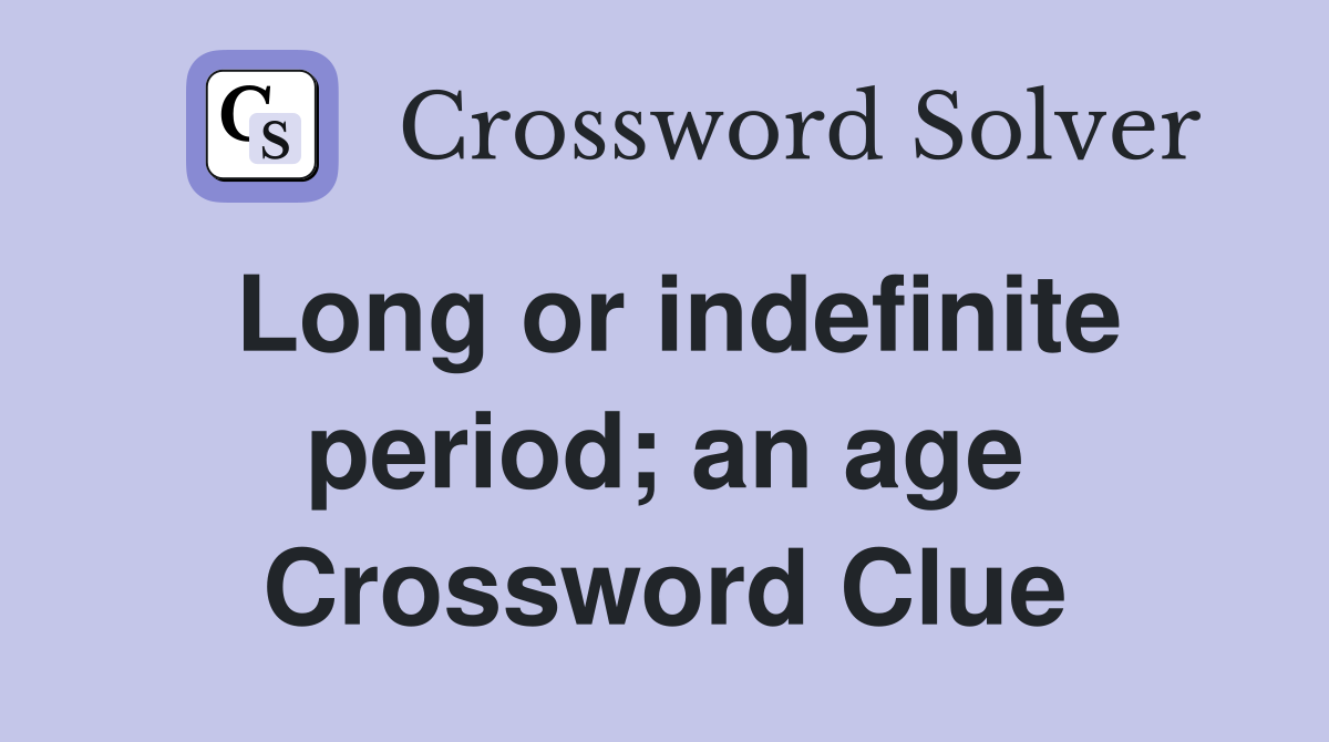 Long or indefinite period; an age Crossword Clue