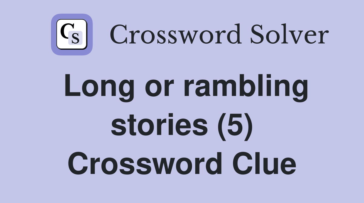 Long or rambling stories (5) Crossword Clue