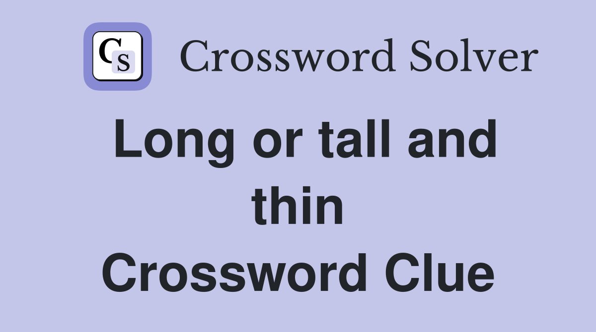 Long or tall and thin Crossword Clue