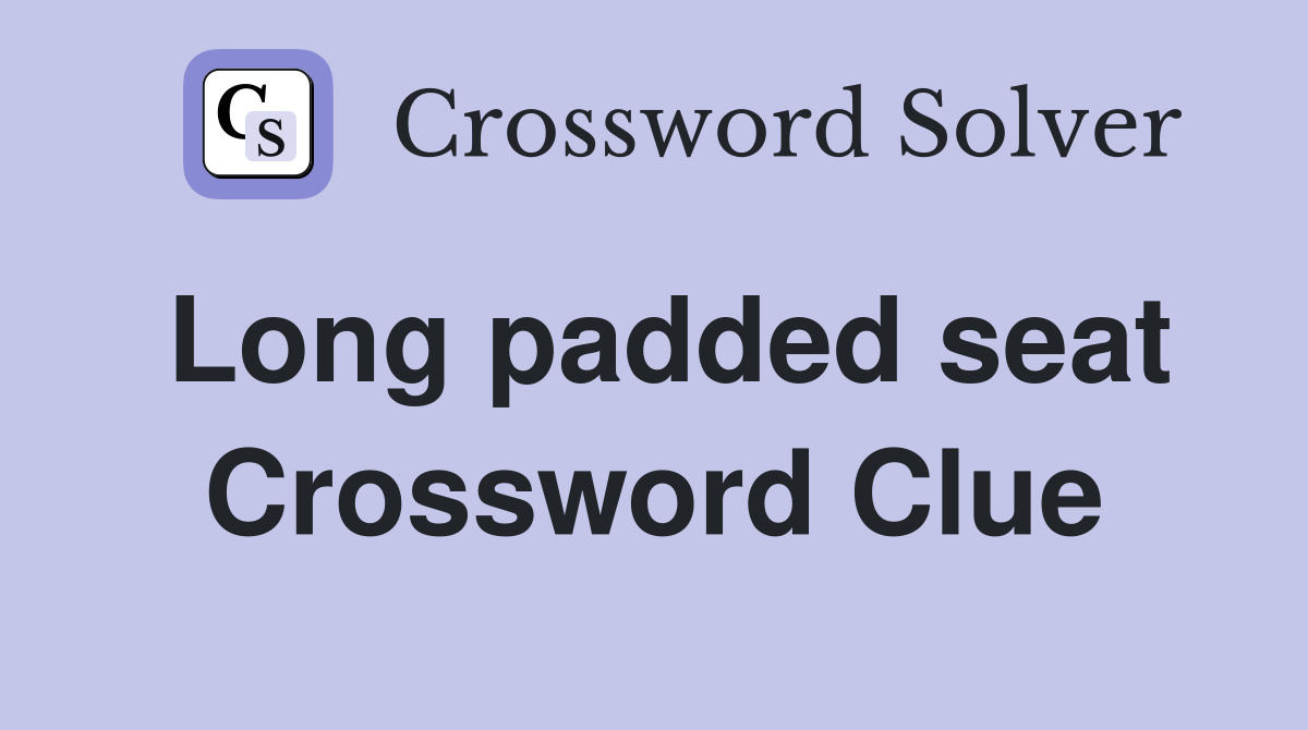 Long padded seat Crossword Clue