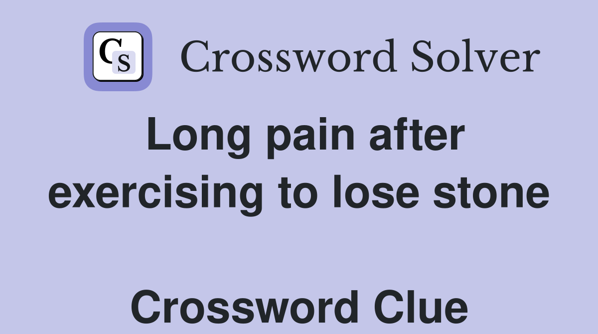 Long pain after exercising to lose stone  Crossword Clue