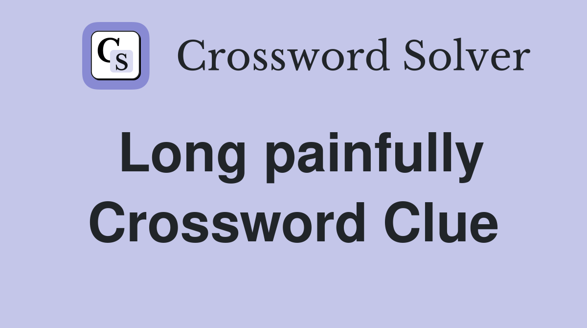 Long painfully Crossword Clue