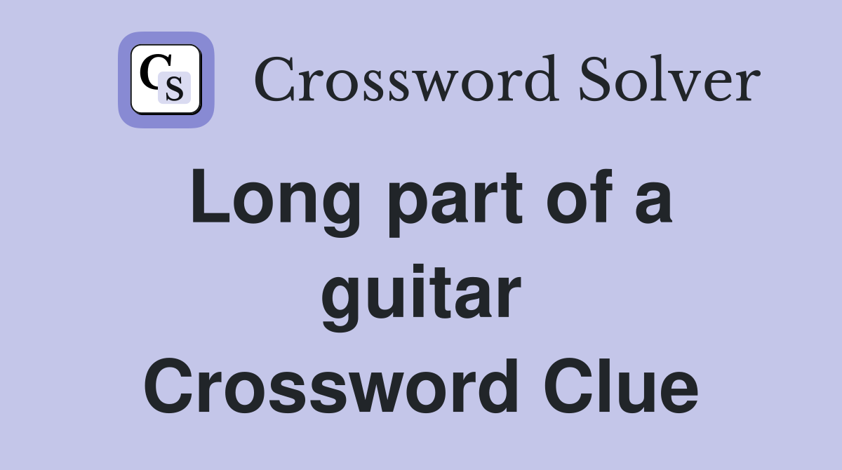 Long part of a guitar Crossword Clue