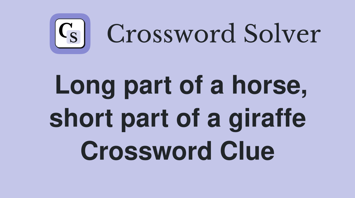 Long part of a horse, short part of a giraffe Crossword Clue