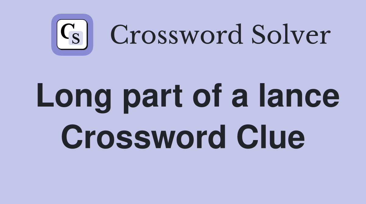 Long part of a lance Crossword Clue