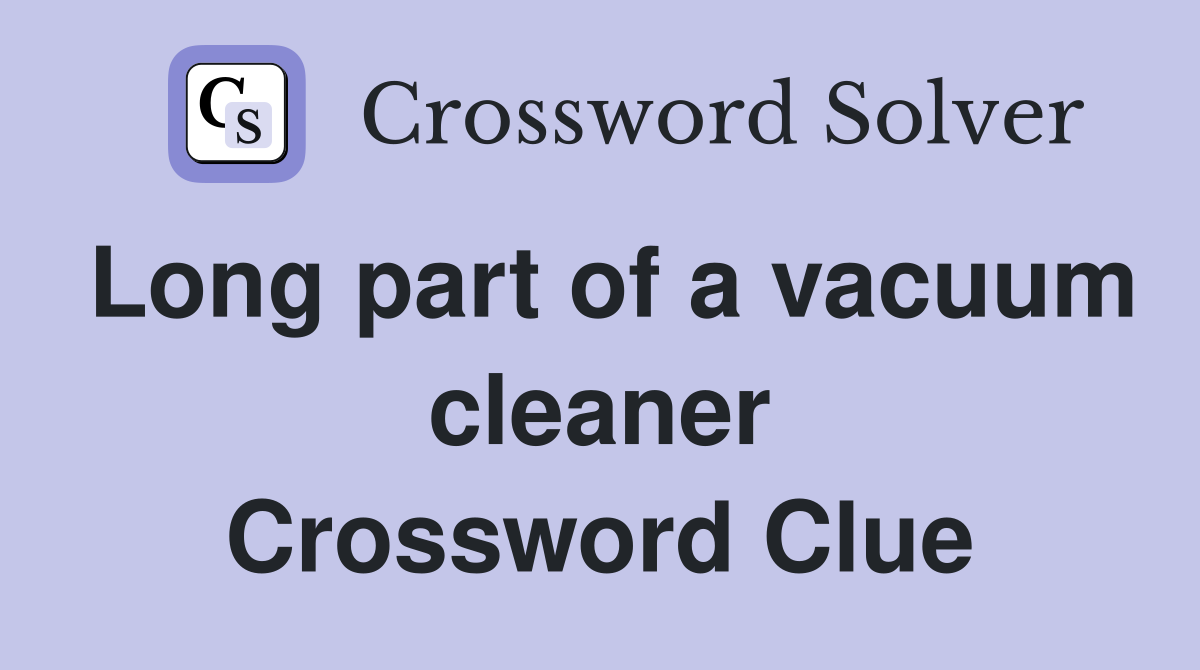 Long part of a vacuum cleaner Crossword Clue