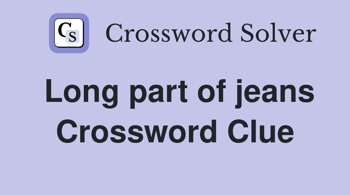 Long part of jeans Crossword Clue