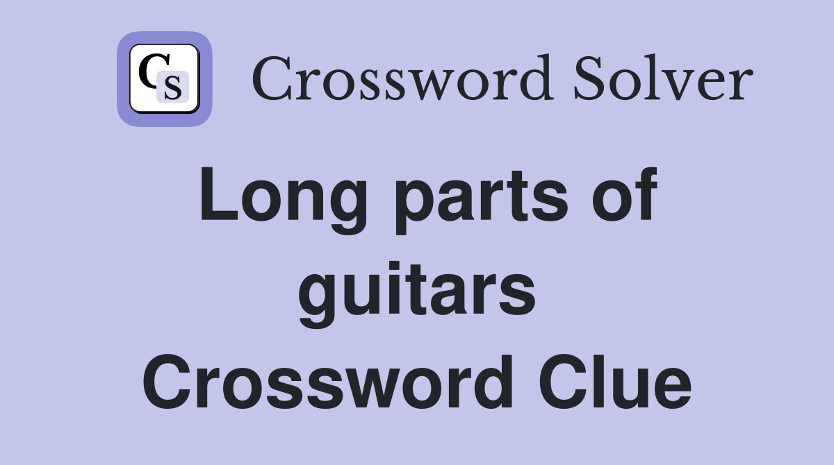 Long parts of guitars Crossword Clue