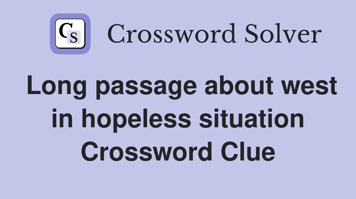 Long passage about west in hopeless situation Crossword Clue