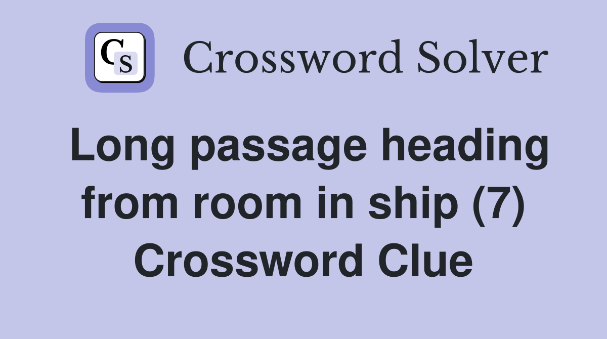 Long passage heading from room in ship (7) Crossword Clue