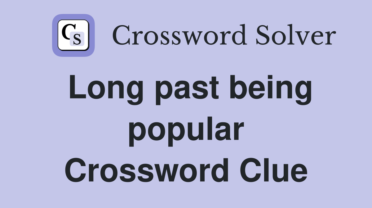 Long past being popular Crossword Clue