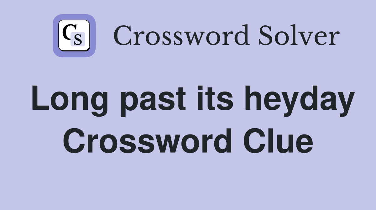 Long past its heyday Crossword Clue