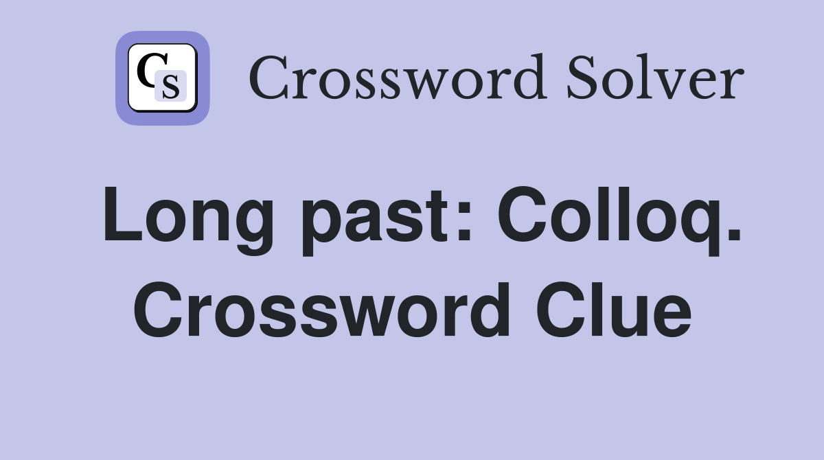 Long past: Colloq. Crossword Clue