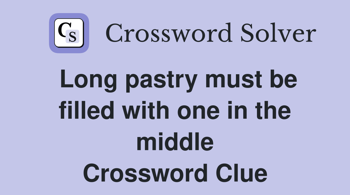 Long pastry must be filled with one in the middle Crossword Clue