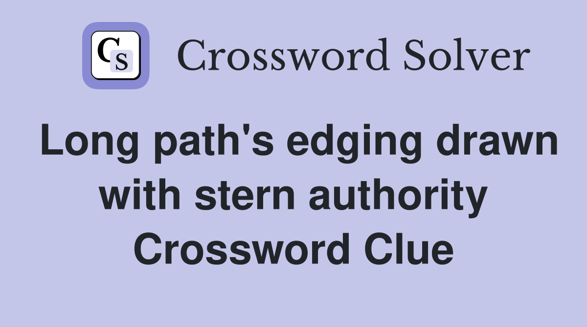 Long path's edging drawn with stern authority Crossword Clue