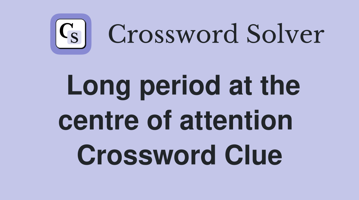 Long period at the centre of attention  Crossword Clue