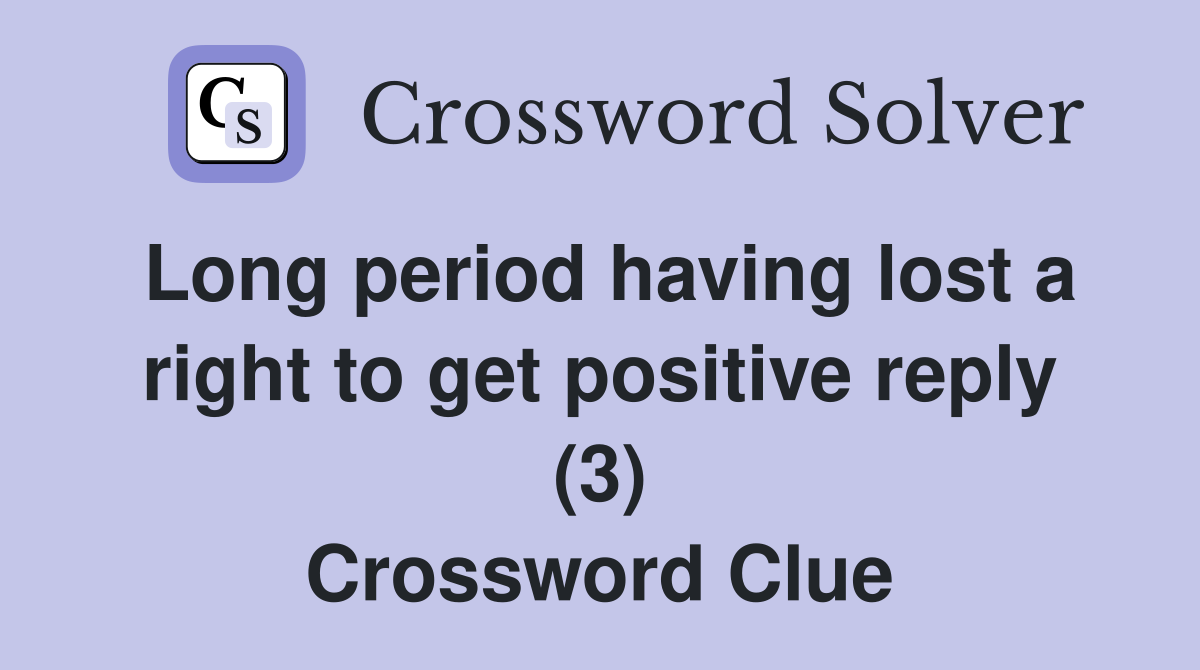 Long period having lost a right to get positive reply (3) Crossword Clue