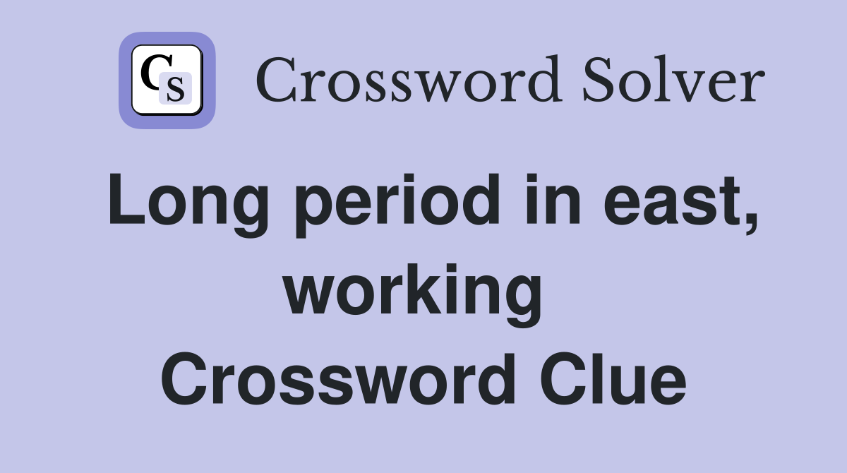 Long period in east, working  Crossword Clue