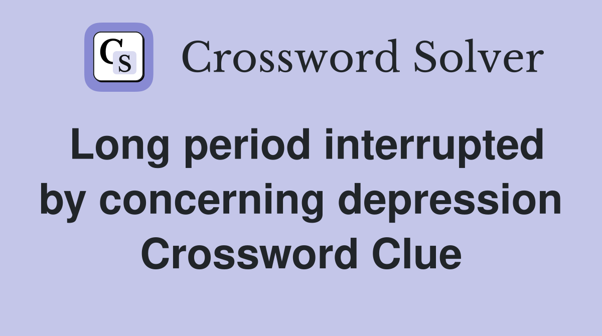 Long period interrupted by concerning depression Crossword Clue