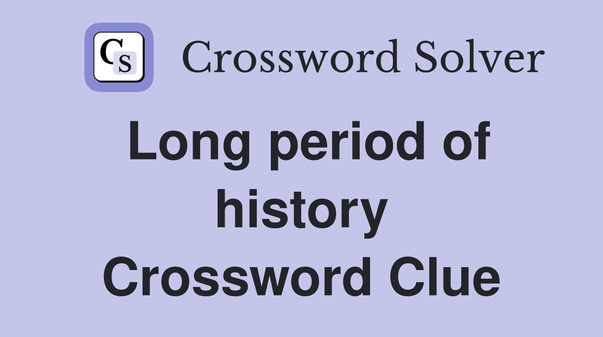 Long period of history Crossword Clue